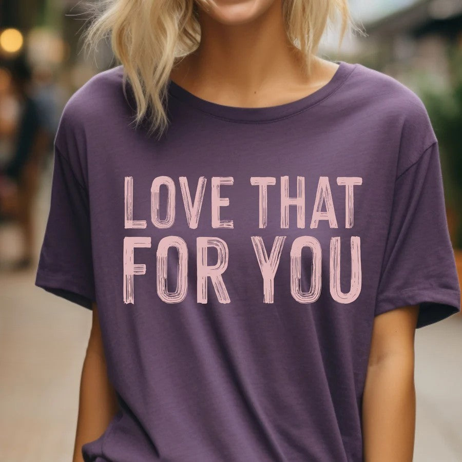 Love That For You Tee