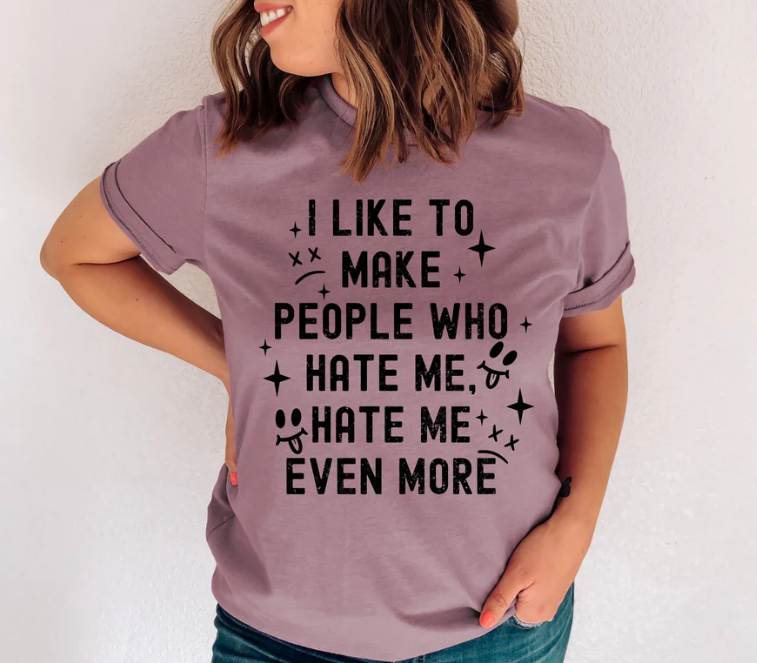 I Like To Make People Who Hate Me Tee