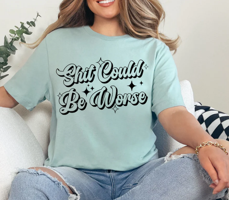 Sht Could Be Worse Tee